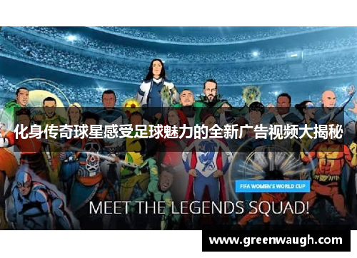 化身传奇球星感受足球魅力的全新广告视频大揭秘